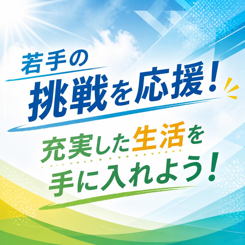 若手の挑戦を応援！充実した生活を手に入れよう！